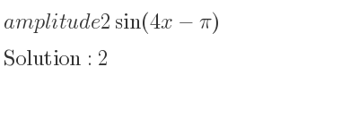 The amplitude of 2sin(4x-pi) is 2